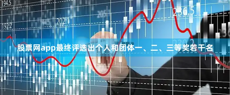 股票网app最终评选出个人和团体一、二、三等奖若干名