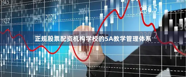 正规股票配资机构学校的5A教学管理体系