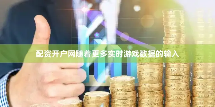 配资开户网随着更多实时游戏数据的输入