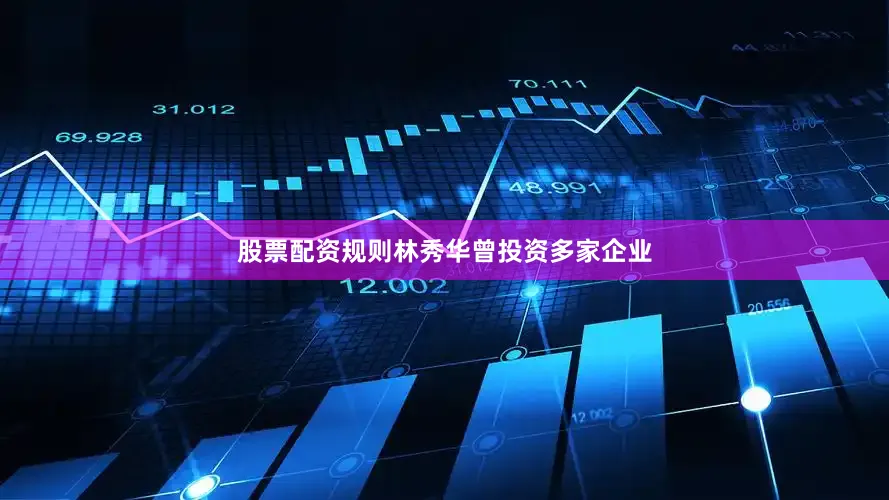 股票配资规则林秀华曾投资多家企业