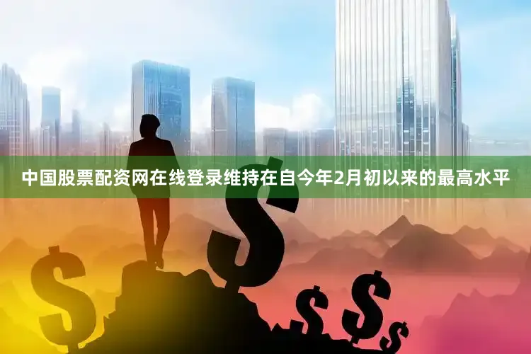 中国股票配资网在线登录维持在自今年2月初以来的最高水平